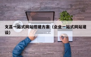 临汾文昌一站式网站搭建方案（企业一站式网站建设）