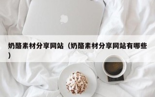 临汾奶酪素材分享网站（奶酪素材分享网站有哪些）