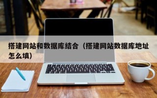 临汾搭建网站和数据库结合（搭建网站数据库地址怎么填）