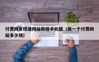 临汾付费网页搭建网站教程手机版（做一个付费网站多少钱）