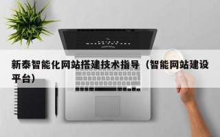 临汾新泰智能化网站搭建技术指导（智能网站建设平台）