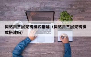 临汾网站用三层架构模式搭建（网站用三层架构模式搭建吗）